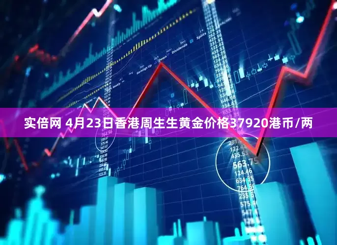 实倍网 4月23日香港周生生黄金价格37920港币/两