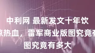 中利网 最新发文十年饮冰难凉热血，雷军商业版图究竟有多大