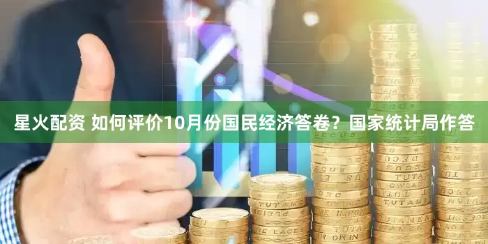星火配资 如何评价10月份国民经济答卷？国家统计局作答